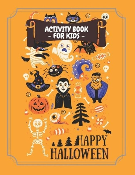 Activity Book for Kids Happy Halloween: Fun Halloween Coloring Ages 4-8, Workbook For Happy Halloween Learning - Crossword, Dot to Dot, Mazes, Word Searches and More!, Orange. by Alegreya Books 9781699171585