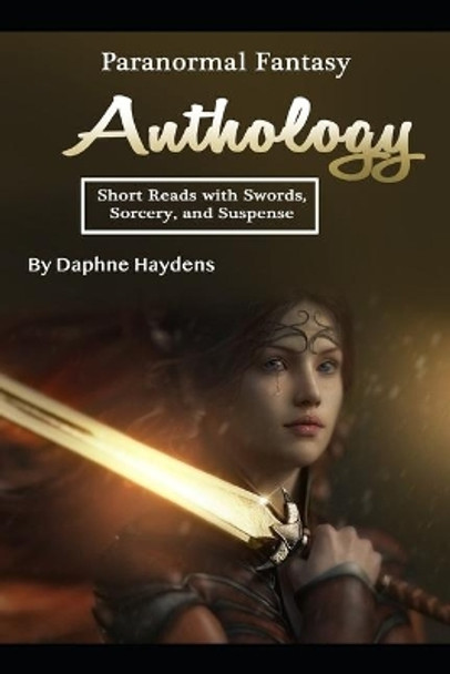 Paranormal Fantasy Anthology: Short Reads with Swords, Sorcery, and Suspense by Daphne Haydens 9781701857797