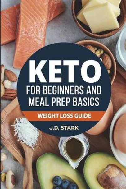 The Keto for Beginners and Meal Prep Basics: Weight Loss Guide by J D Stark 9781717753236