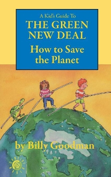 A Kid's Guide to the Green New Deal: How to Save the Planet by Billy Goodman 9781596878624