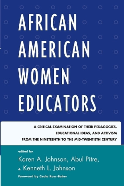 African American Women Educators: A Critical Examination of Their Pedagogies, Educational Ideas, and Activism from the Nineteenth to the Mid-twentieth Century by Karen A. Johnson 9781610486477