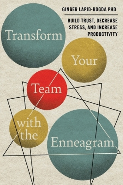 Transform Your Team with the Enneagram: Build Trust, Decrease Stress, and Increase Productivity by Ginger Lapid-Bogda 9780996344784