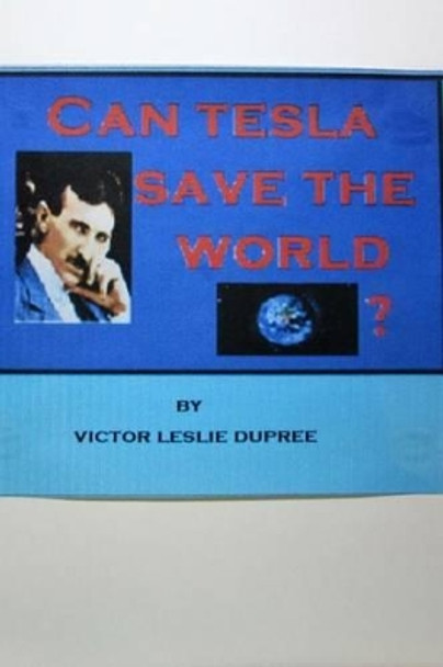 Can Tesla Save the World ? by Victor Leslie Dupree 9781541190238
