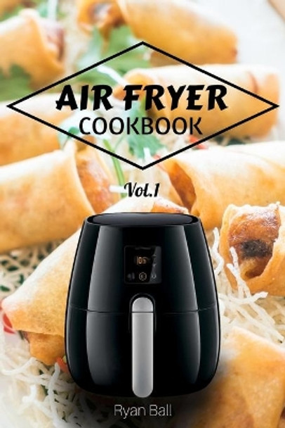Air Fryer Cookbook: 30 Healthy Recipes, Quick & Easy: Frying, Baking, Grilling, Roasting by Ryan Ball 9781548123277