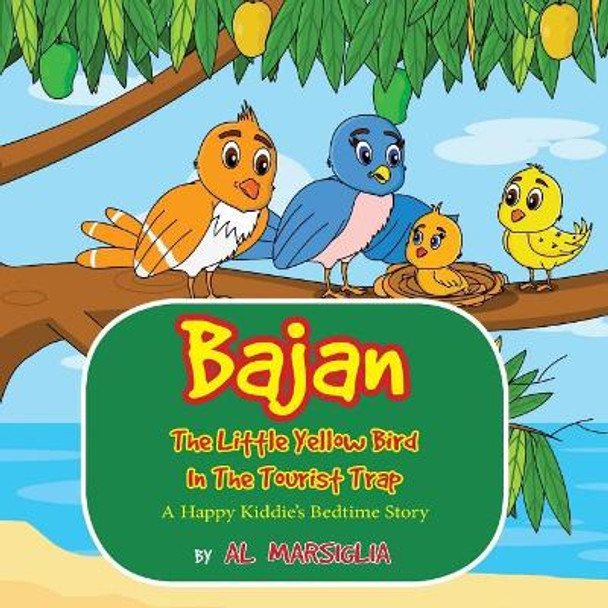 Bajan the Little Yellow Bird in the Tourist Trap: A Happy Kiddie's Bedtime Story by Al Marsiglia 9781549630781