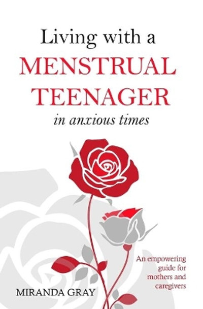 Living with a Menstrual Teenager in Anxious Times: An empowering guide for mothers and caregivers by Miranda Gray 9798652519131