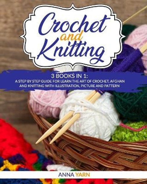 Crochet and Knitting: A Step by Step Guide for Learn the Art of Crochet Afghan an Knitting with Illustration, Picture and Pattern by Anna Yarn 9798662609303