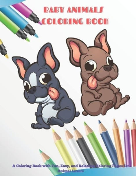 Baby Animals - Coloring Book - A Coloring Book with Fun, Easy, and Relaxing Coloring Pages for Animal Lovers: Coloring Books For Kids by Alyson Case 9798665953441