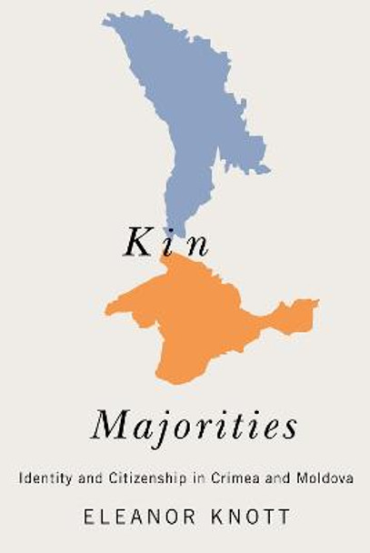 Kin Majorities: Identity and Citizenship in Crimea and Moldova by Eleanor Knott