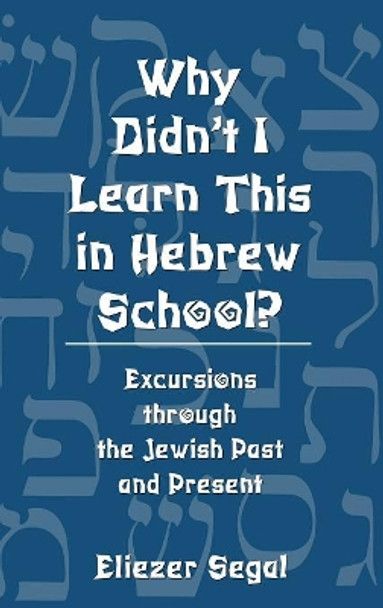 Why Didn't I Learn This in Hebrew School?: Excursions Through the Jewish Past and Present by Eliezer Segal 9780765760760