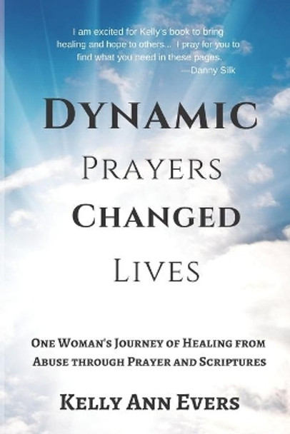 Dynamic Prayers Changed Lives: One Woman's Journey from Healing from Abuse though Prayer and Scriptures... for survivors and victims of abuse recovery and hope by Kelly Ann Evers 9781729183359