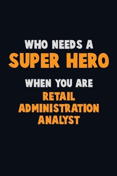 Who Need A SUPER HERO, When You Are Retail Administration Analyst: 6X9 Career Pride 120 pages Writing Notebooks by Emma Loren 9781673885286