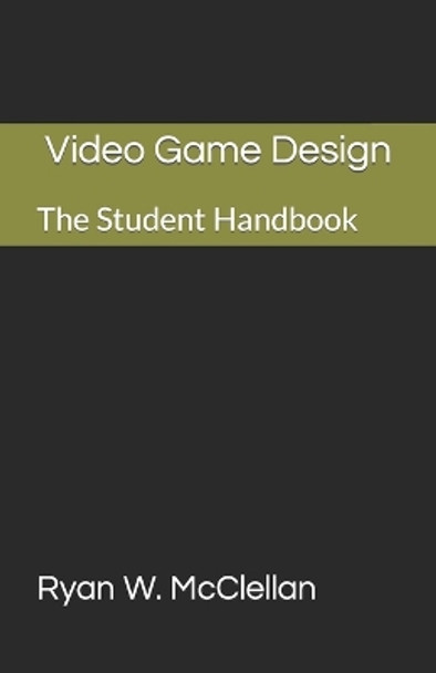 Video Game Design: The Student Handbook by Ryan W McClellan 9781718751064