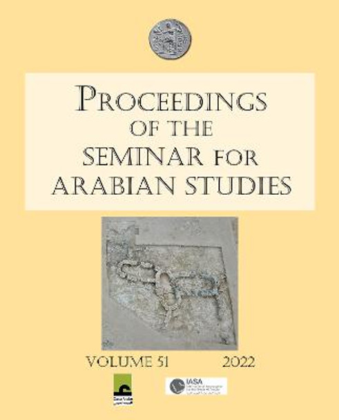 Proceedings of the Seminar for Arabian Studies Volume 51 2022: Papers from the fifty-fourth meeting of the Seminar for Arabian Studies held virtually on 2-4 and 9-11 July 2021 by Steve Karacic