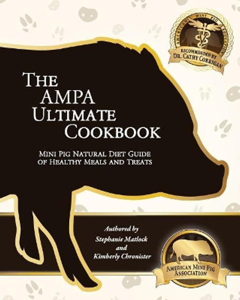 The AMPA Ultimate Cookbook: Mini Pig Natural Diet Guide of Healthy Meals & Treats by Kimberly Chronister 9781548227982
