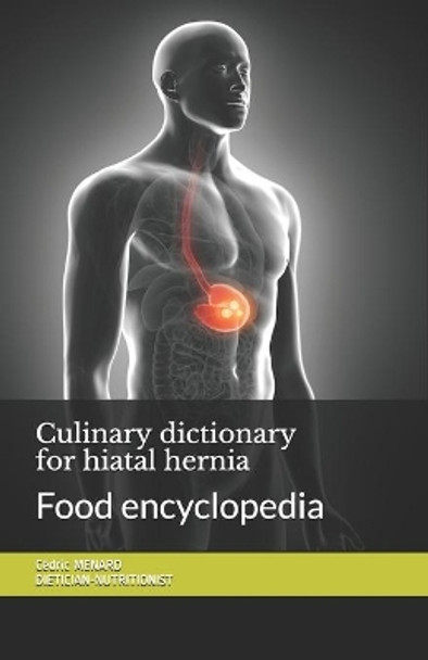 Culinary dictionary for hiatal hernia: Food encyclopedia by Cedric Menard 9798698473527