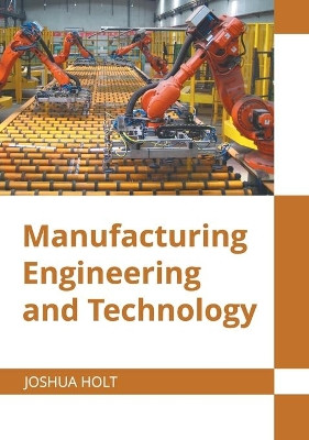 Manufacturing Engineering and Technology by Joshua Holt 9781647283346