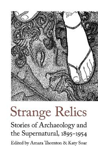 Strange Relics: Stories of Archaeology and the Supernatural, 1895-1954 by Amara Thornton