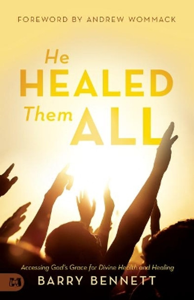 He Healed Them All by Barry Bennett 9781680314120