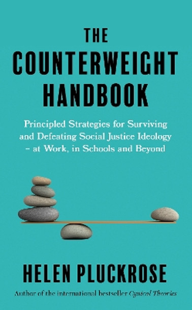 The Counterweight Handbook: Principled Strategies for Surviving and Defeating Critical Social Justice Ideology - at Work, in Schools and Beyond by Helen Pluckrose 9781800751088