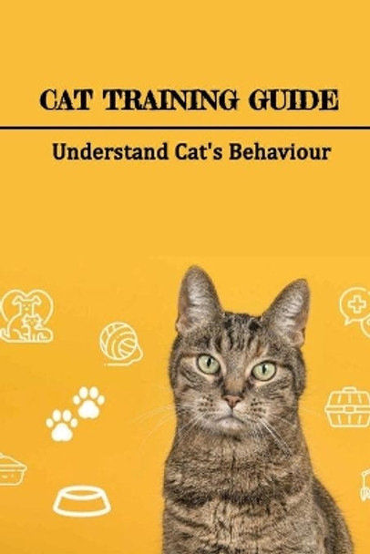 Cat Training Guide: Understand Cat's Behaviour: How Do You Stop Bad Cat Behavior? by Stanley Moers 9798542007922