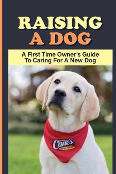 Raising A dog: A First Time Owner's Guide To Caring For A New dog: Dog Training by Theo Bassler 9798549645455