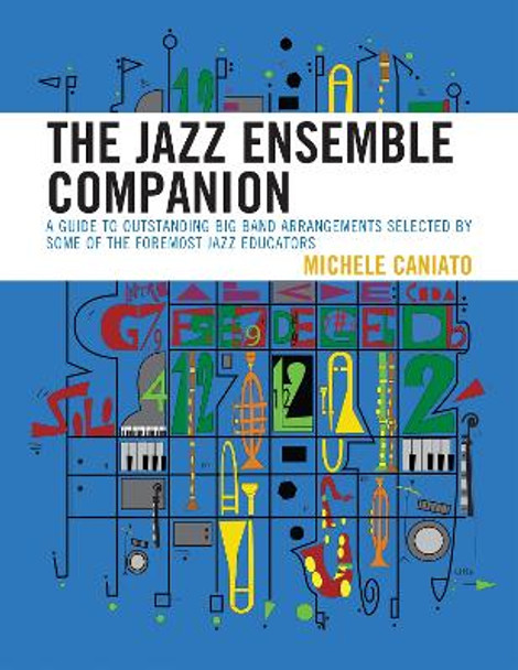 The Jazz Ensemble Companion: A Guide to Outstanding Big Band Arrangements Selected by Some of the Foremost Jazz Educators by Michele Caniato 9781607092780