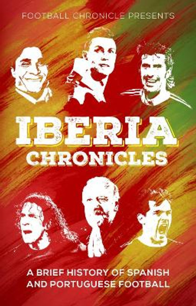 Iberia Chronicles: A History of Spanish and Portuguese Football by Karan Tejwani