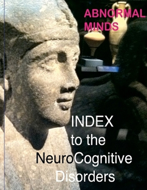 Abnormal Minds: INDEX to the NeuroCognitive Disorders by James Benvenuti 9781387728466