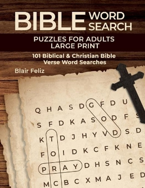 Bible Word Search Puzzles for Adults Large Print: 101 Biblical & Christian Bible Verse Word Searches by Blair Feliz 9798589029369