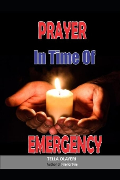 Prayer in Time of Emergency: God Helps in Time of Need by Tella Olayeri 9798629786672