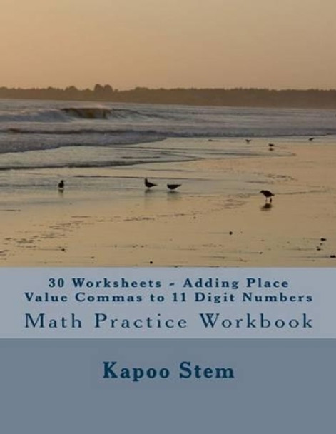 30 Worksheets - Adding Place Value Commas to 11 Digit Numbers: Math Practice Workbook by Kapoo Stem 9781511783910