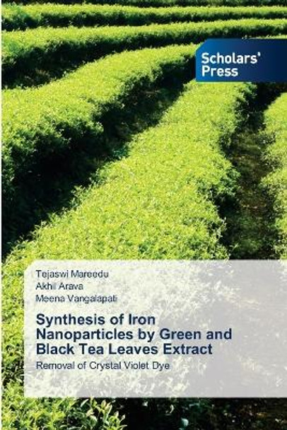 Synthesis of Iron Nanoparticles by Green and Black Tea Leaves Extract by Tejaswi Mareedu 9786138968504