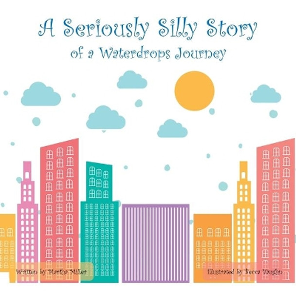 A Seriously Silly Story: Of a Waterdrops Journey by Martha Miller 9781489726506