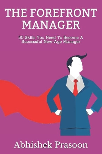 The Forefront Manager: 50 Skills To Become A Successful New-age Manager by Apoorva Srivastwa 9798559765082