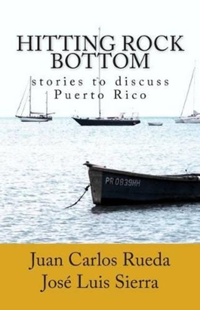 Hitting rock bottom: stories to discuss Puerto Rico by Jose Luis Sierra 9781502552754