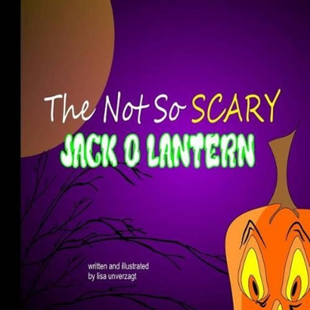 The Not So Scary Jack-O-Lantern by Lisa Unverzagt 9781502561947