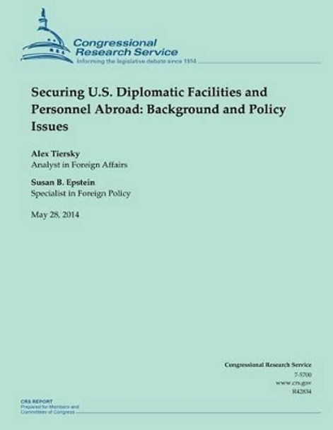 Securing U.S. Diplomatic Facilities and Personnel Abroad: Background and Policy Issues by Congressional Research Service 9781502999344