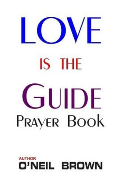 Love is the Guide: Prayer Book by O'Neil Brown 9781503139091