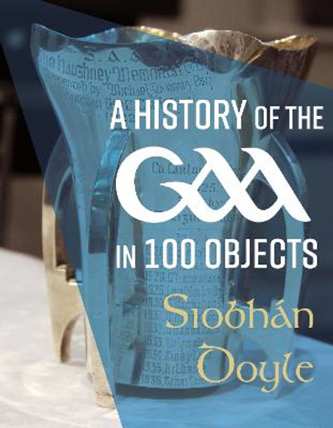 A History of the GAA in 100 Objects by Siobhan Doyle