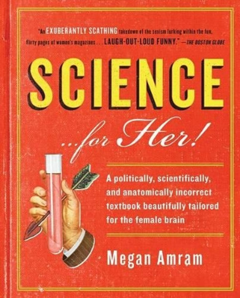 Science... for Her!: A Politically, Scientifically, and Anatomically Incorrect Textbook Beautifully Tailored for the Female Brain by Megan Amram 9781476757896