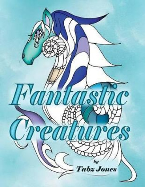 Fantastic Creatures by Tabz Jones 9781535580168