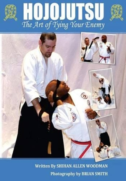 Hojojutsu: The art of tying your enemy by Shihan Allen Woodman 9781482755657