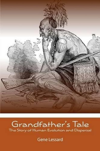 Grandfather's Tale: The Story of Human Evolution and Dispersal by Gene Lessard 9781477618103