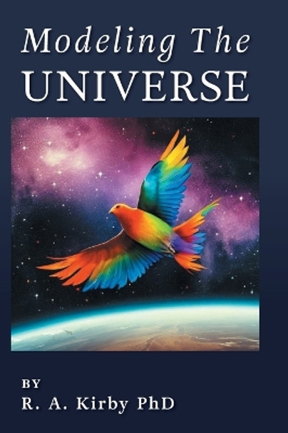 Modeling The Universe: A Journey Home by Robert A Kirby 9781039178236