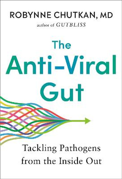 The Anti-Viral Gut: Tackling Pathogens from the Inside Out by Robynne Chutkan