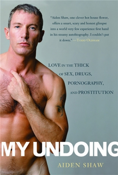 My Undoing: Love in the Thick of Sex, Drugs, Pornography, and Prostitution by Aiden Shaw 9780786717439