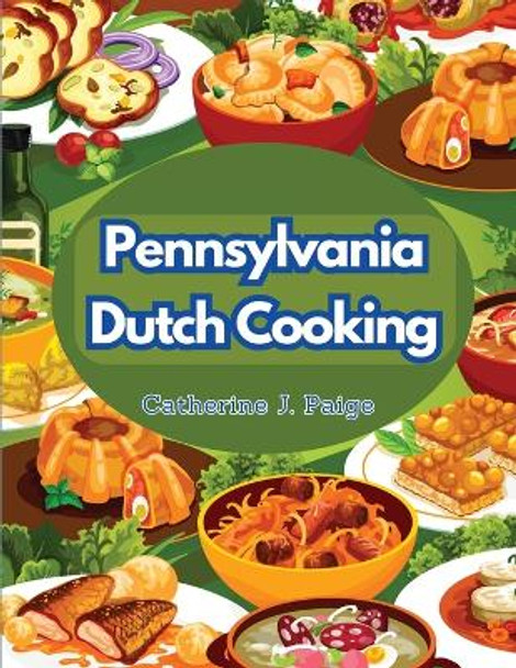 Pennsylvania Dutch Cooking: Traditional Family Cuisine Secrets by Catherine J Paige 9781835520611
