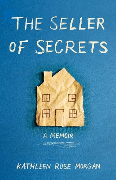 The Seller of Secrets: A Memoir by Kathleen Rose Morgan 9781647426781