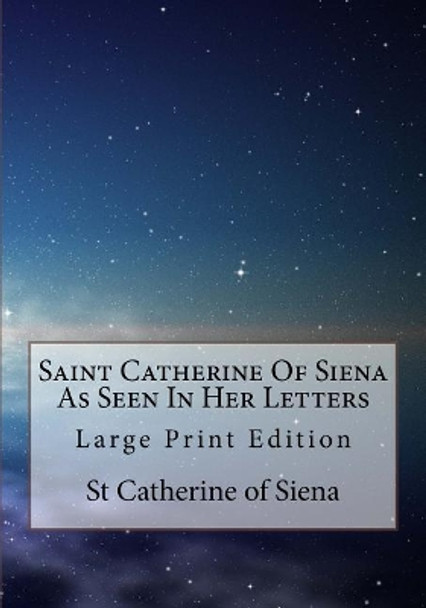 Saint Catherine Of Siena As Seen In Her Letters: Large Print Edition by Vida D Scudder 9781979786867